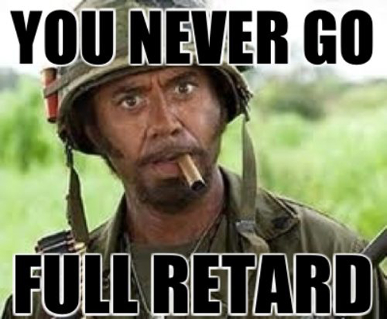 Name:  Never-Go-Full-Retard_zpse48683da.jpg
Views: 21
Size:  155.9 KB